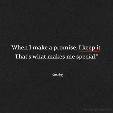 "When I make a promise, I keep it. That's what makes me special." - Adam Hoyt