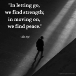 "In letting go, we find strength; in moving on, we find peace." - Adam Hoyt