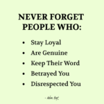 "NEVER FORGET PEOPLE WHO: Stay Loyal, Are Genuine, Keep Their Word, Betrayed You, Disrespected You." - Adam Hoyt
