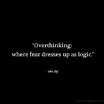 "Overthinking: where fear dresses up as logic." - Adam Hoyt