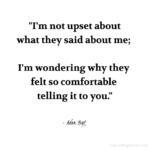 "I'm not upset about what they said about me; I'm wondering why they felt so comfortable telling it to you." - Adam Hoyt