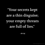 "Your secrets kept are a thin disguise; your empty threats are full of lies." - Adam Hoyt