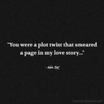 "You were a plot twist that smeared a page in my love story..." - Adam Hoyt