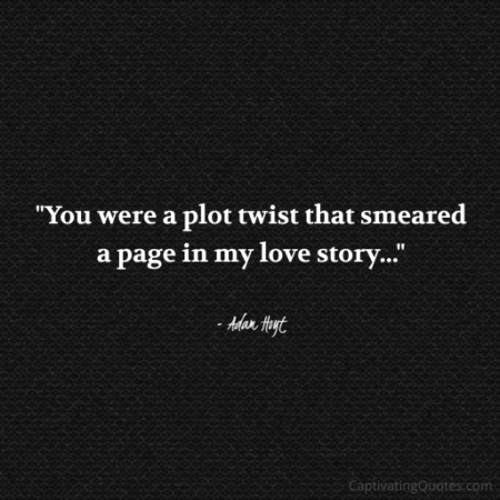 "You were a plot twist that smeared a page in my love story..." - Adam Hoyt