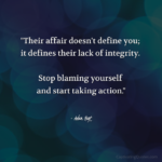 "Their affair doesn't define you; it defines their lack of integrity. Stop blaming yourself and start taking action." - Adam Hoyt