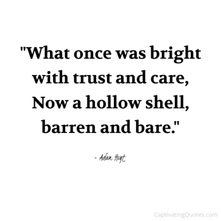 "What once was bright with trust and care, No a hollow shell, barren and bare." - Adam Hoyt