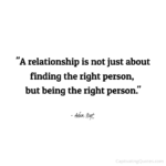 "A relationship is not just about finding the right person, but being the right person." - Adam Hoyt