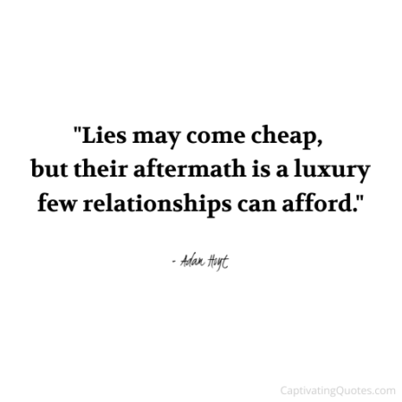 "Lies may come cheap, but their aftermath is a luxury few relationships can afford." - Adam Hoyt