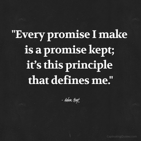 "Every promise I make is a promise kept; it's this principle that defines me." - Adam Hoyt