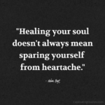 "Healing your soul doesn't always mean sparing yourself from heartache." - Adam Hoyt