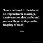 "I once believed in the idea of an impenetrable marriage, a naive notion that has bound me to a life reflecting on the fragility of trust." - Adam Hoyt