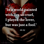 "In a world painted with lies so cruel, I played the love, bit was just a fool." - Adam Hoyt