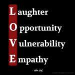 "LOVE: Laughter, Opportunity, Vulnerability, Empathy." - Adam Hoyt