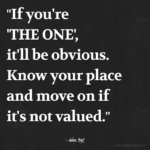 "If you're 'THE ONE', it'll be obvious. Know your place and move on if it's not valued." - Adam Hoyt