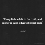 "Every lie is a debt to the truth, and sooner or later, it has to be paid back." - Adam Hoyt