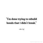 "I'm done trying to rebuild bonds that I didn't break." - Adam Hoyt