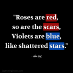 "Roses are red, so are the scares, Violets are blue, like shattered stars." - Adam Hoyt