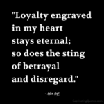 "Loyalty engraved in my heart stays eternal; so does the sting of betrayal and disregard." - Adam Hoyt