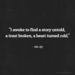 "I awoke to find a story untold, a trust broken, a heart turned cold." - Adam Hoyt