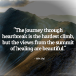 "The journey through heartbreak is the hardest climb, but the views from the summit of healing are beautiful." - Adam Hoyt