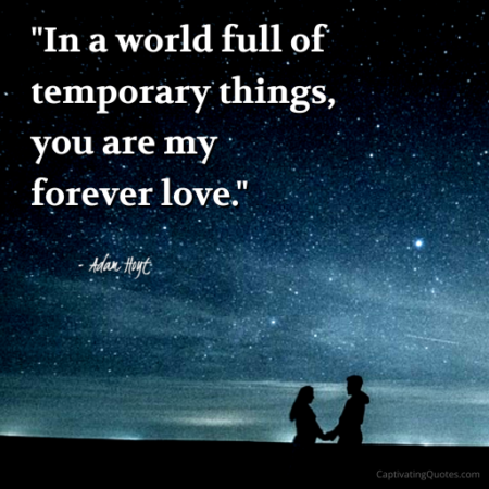 "In a world full of temporary things, you are my forever love." - Adam Hoyt