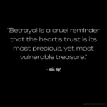 "Betrayal is a cruel reminder that the hearts trust is its most precious, yet most vulnerable treasure." - Adam Hoyt