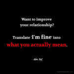 "Want to improve your relationship? Translate 'I'm fine' into what you actually mean." - Adam Hoyt