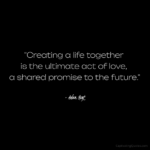 "Creating a life together is the ultimate act of love, a shared promise of the future." - Adam Hoyt
