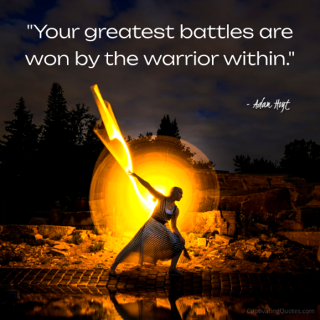 "Your greatest battles are won by the warrior within." - Adam Hoyt
