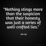 "Nothing stings more than the suspicion that their honesty was just a series of well-crafted lies." - Adam Hoyt